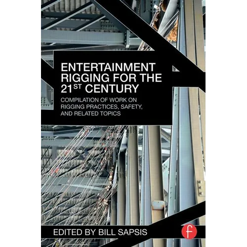 Entertainment Rigging for the 21st Century: Compilation of Work on Rigging Practices, Safety, and Related Topics