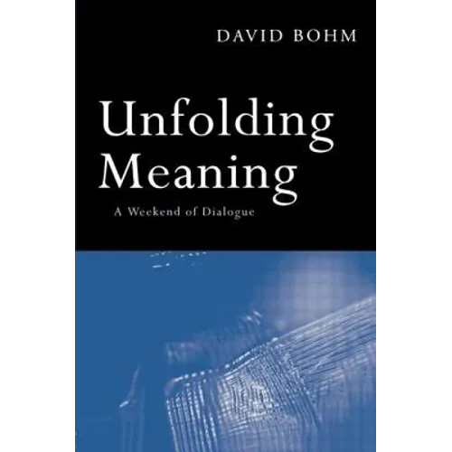 Unfolding Meaning: A Weekend of Dialogue with David Bohm