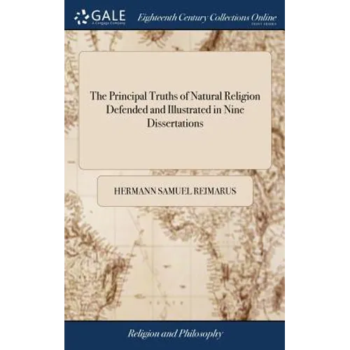 The Principal Truths of Natural Religion Defended and Illustrated in Nine Dissertations: Wherein the Objections of Lucretius, Buffon, Maupertuis, Rous