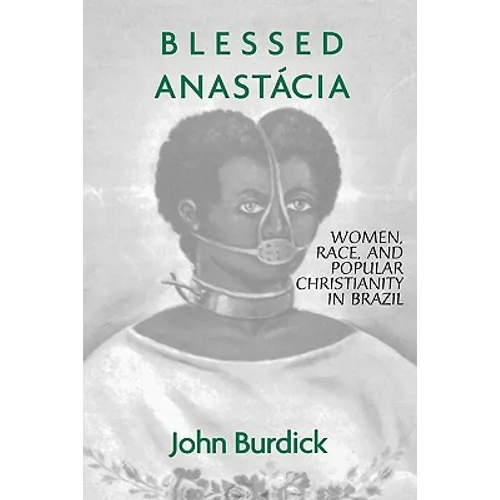 Blessed Anastacia: Women, Race and Popular Christianity in Brazil