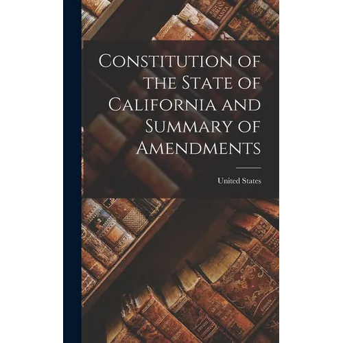 Constitution of the State of California and Summary of Amendments