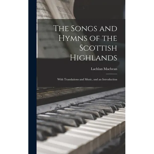 The Songs and Hymns of the Scottish Highlands: With Translations and Music, and an Introduction