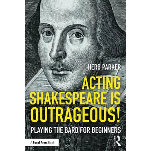 Acting Shakespeare Is Outrageous!: Playing the Bard for Beginners