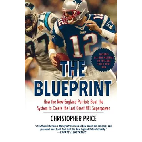The Blueprint: How the New England Patriots Beat the System to Create the Last Great NFL Superpower