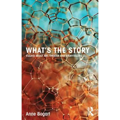What's the Story: Essays about Art, Theater and Storytelling