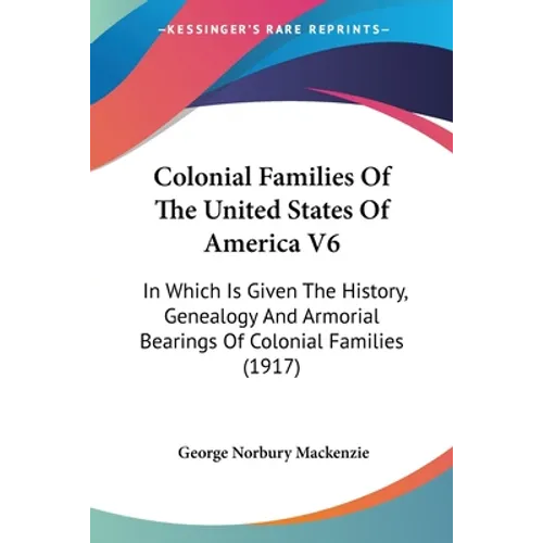 Colonial Families Of The United States Of America V6: In Which Is Given The History, Genealogy And Armorial Bearings Of Colonial Families (1917)
