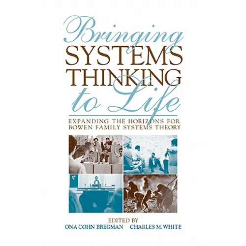 Bringing Systems Thinking to Life: Expanding the Horizons for Bowen Family Systems Theory