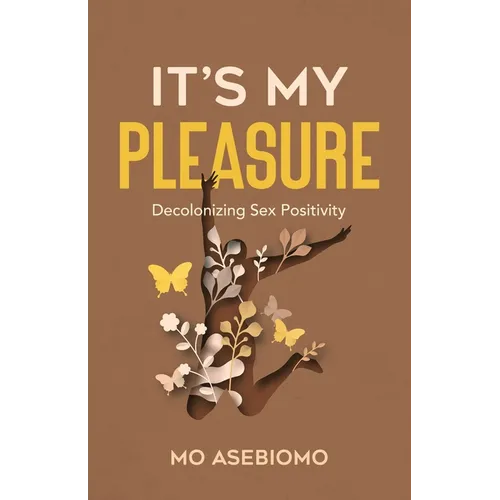 It's My Pleasure: Decolonizing Sex Positivity