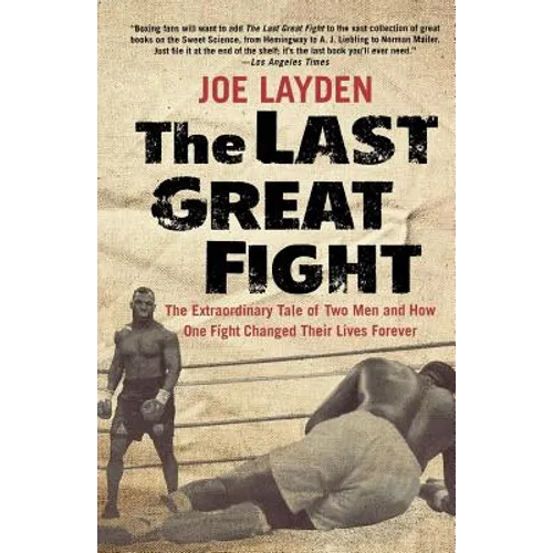 The Last Great Fight: The Extraordinary Tale of Two Men and How One Fight Changed Their Lives Forever