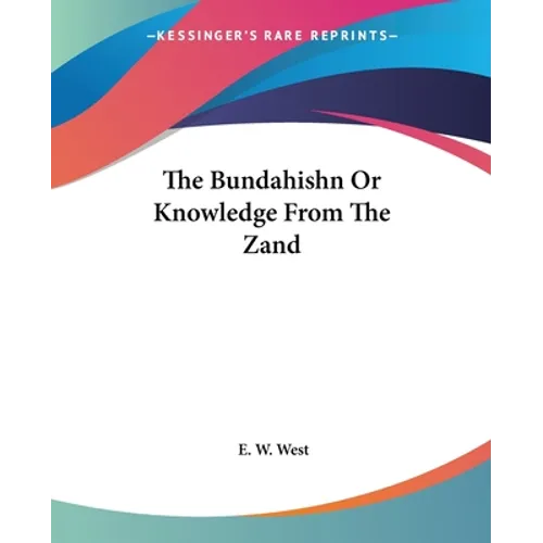The Bundahishn Or Knowledge From The Zand