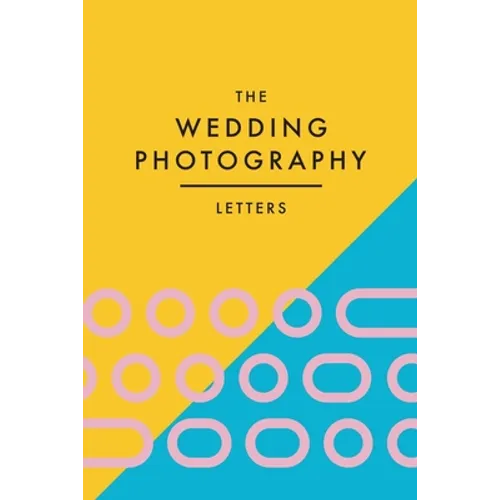 The Wedding Photography Letters: Words to Encourage, Equip, and Inspire Creative Wedding Photographers