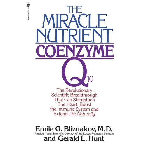 The Miracle Nutrient: Coenzyme Q10: The Revolutionary Scientific Breakthrough That Can Strengthen the Heart, Boost the Immune System, and Extend Life