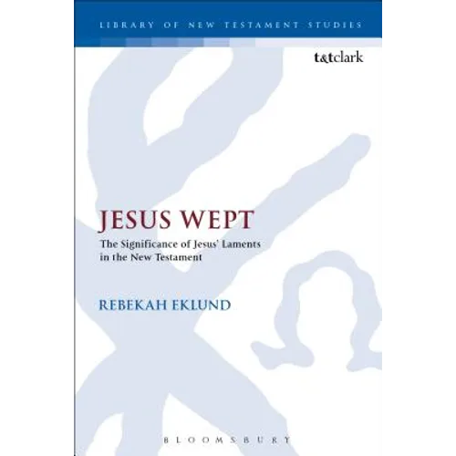 Jesus Wept: The Significance of Jesus' Laments in the New Testament
