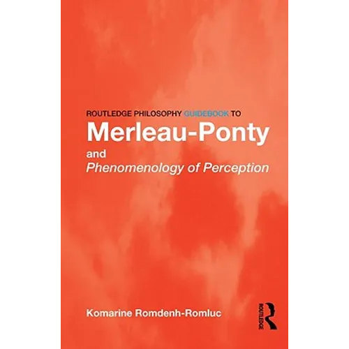 Routledge Philosophy GuideBook to Merleau-Ponty and Phenomenology of Perception