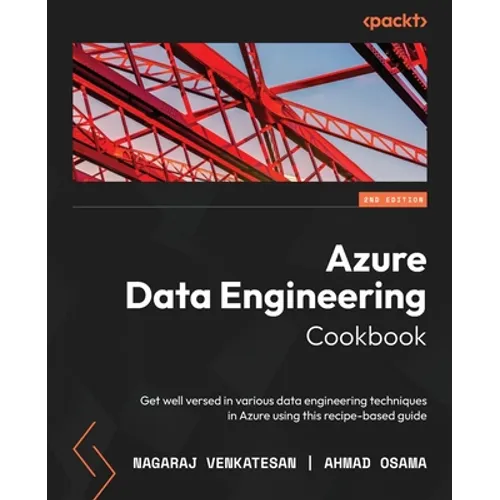 Azure Data Engineering Cookbook - Second Edition: Get well versed in various data engineering techniques in Azure using this recipe-based guide