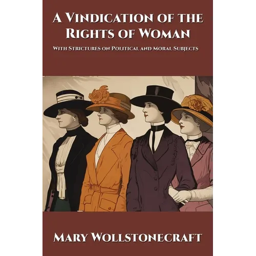 A Vindication of the Rights of Woman: With Strictures on Political and Moral Subjects