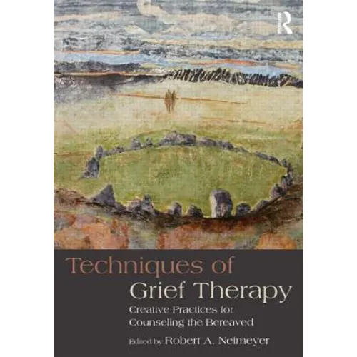 Techniques of Grief Therapy: Creative Practices for Counseling the Bereaved