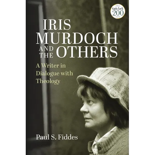 Iris Murdoch and the Others: A Writer in Dialogue with Theology