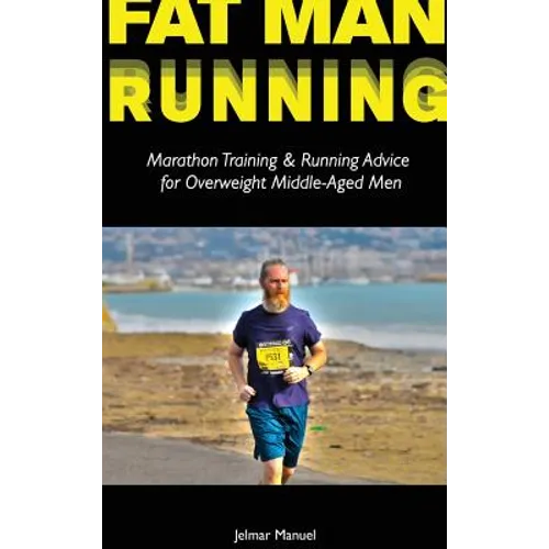 Fat Man Running: Marathon Training & Running Advice for Overweight Middle-Aged Men - Hardcover