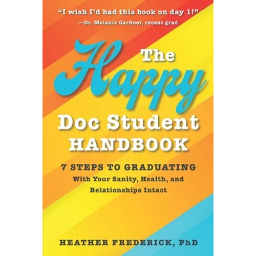 The Happy Doc Student Handbook: 7 Steps to Graduating with Your Sanity, Health, and Relationships Intact