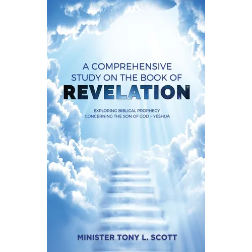A Comprehensive Study on The Book of Revelation: Exploring Prophecy Concerning The Son of God Yeshua - Hardcover