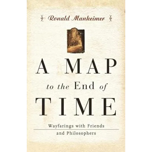 A Map to the End of Time: Wayfarings with Friends and Philosophers