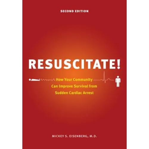 Resuscitate!: How Your Community Can Improve Survival from Sudden Cardiac Arrest - Paperback