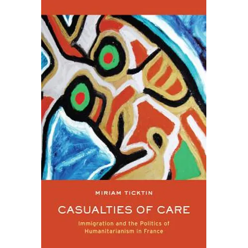 Casualties of Care: Immigration and the Politics of Humanitarianism in France