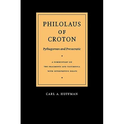 Philolaus of Croton: Pythagorean and Presocratic: A Commentary on the Fragments and Testimonia with Interpretive Essays