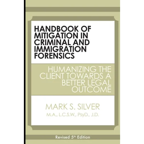 Handbook of Mitigation in Criminal and Immigration Forensics: Humanizing the Client Towards a Better Legal Outcome