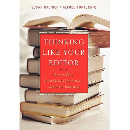 Thinking Like Your Editor: How to Write Great Serious Nonfiction and Get It Published