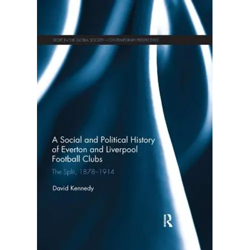 A Social and Political History of Everton and Liverpool Football Clubs: The Split, 1878-1914