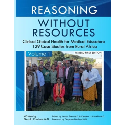 Reasoning Without Resources Volume I: Clinical Global Health for Medical Educators - 129 Case Studies from Rural Africa