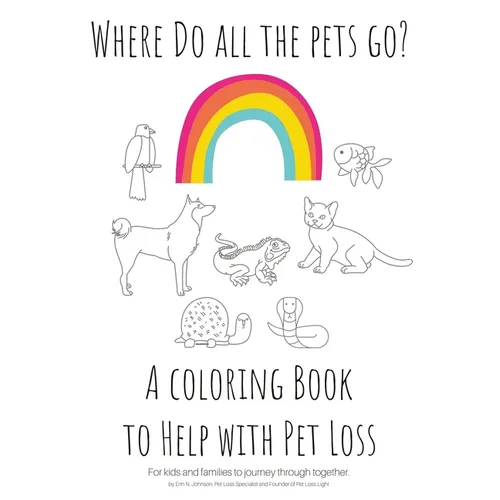 Where Do All The Pets Go? A Coloring Book to Help Kids with Pet Loss.
