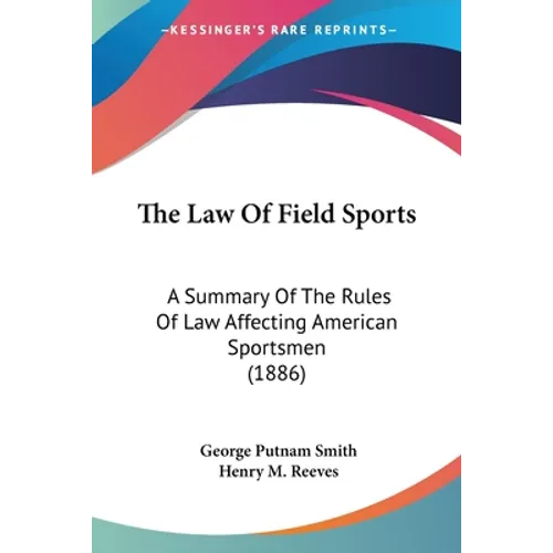 The Law Of Field Sports: A Summary Of The Rules Of Law Affecting American Sportsmen (1886)