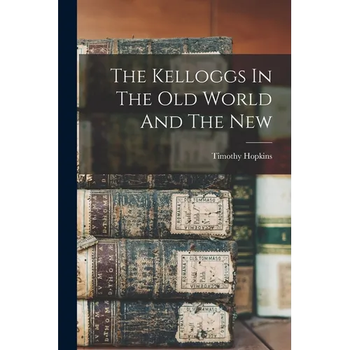 The Kelloggs In The Old World And The New