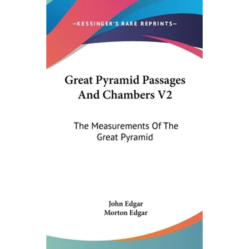 Great Pyramid Passages And Chambers V2: The Measurements Of The Great Pyramid