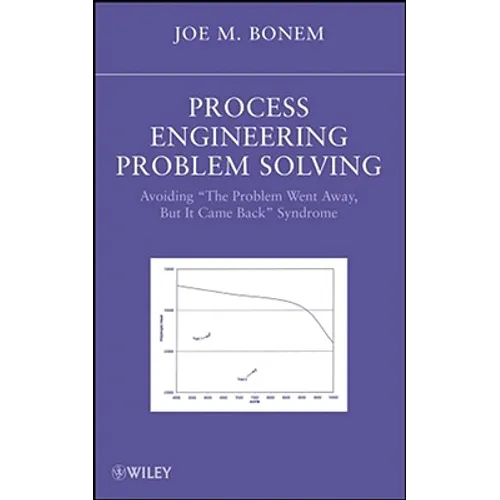 Process Engineering Problem Solving: Avoiding the Problem Went Away, But It Came Back Syndrome