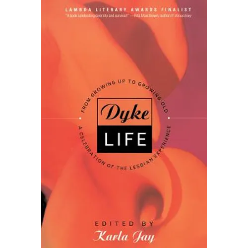 Dyke Life: From Growing Up to Growing Old, a Celebration of the Lesbian Experience