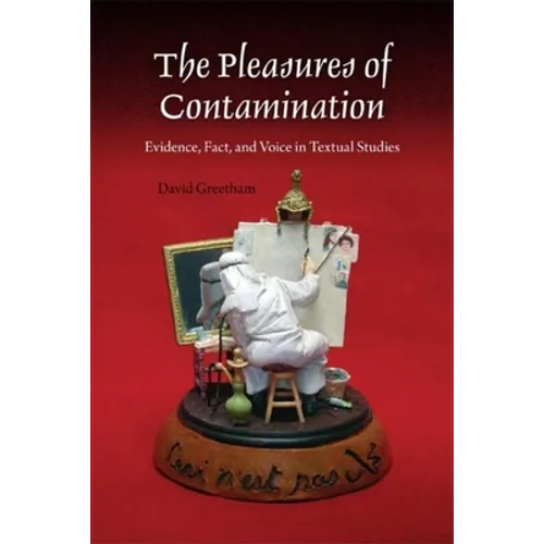 The Pleasures of Contamination: Evidence, Text, and Voice in Textual Studies