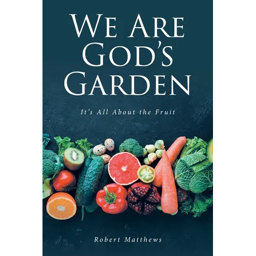 We Are God's Garden: It's All About the Fruit - Paperback