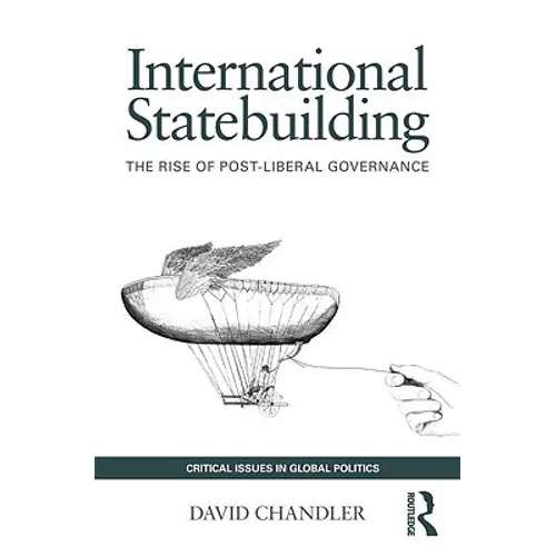 International Statebuilding: The Rise of Post-Liberal Governance