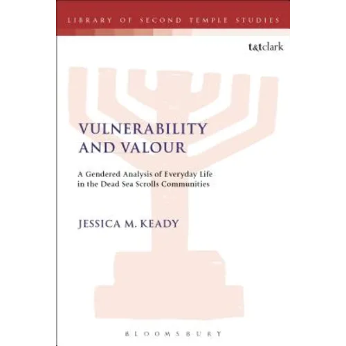 Vulnerability and Valour: A Gendered Analysis of Everyday Life in the Dead Sea Scrolls Communities