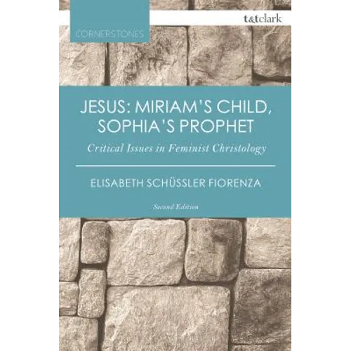 Jesus: Miriam's Child, Sophia's Prophet: Critical Issues in Feminist Christology