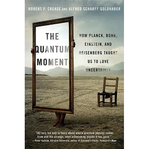 Quantum Moment: How Planck, Bohr, Einstein, and Heisenberg Taught Us to Love Uncertainty