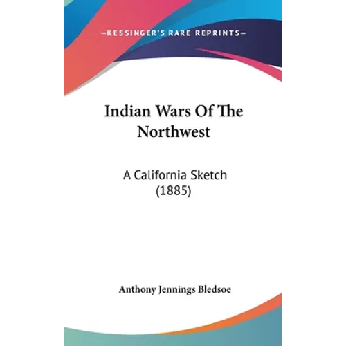 Indian Wars Of The Northwest: A California Sketch (1885)