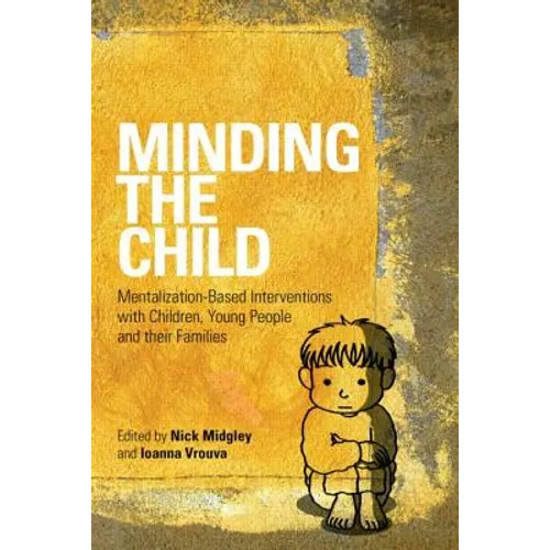 Minding the Child: Mentalization-Based Interventions with Children, Young People and Their Families