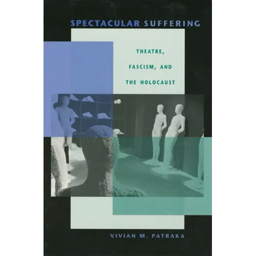 Spectacular Suffering: Theatre, Fascism, and the Holocaust