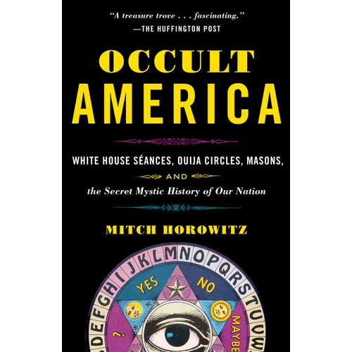 Occult America: White House Seances, Ouija Circles, Masons, and the Secret Mystic History of Ournation