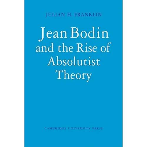 Jean Bodin and the Rise of Absolutist Theory